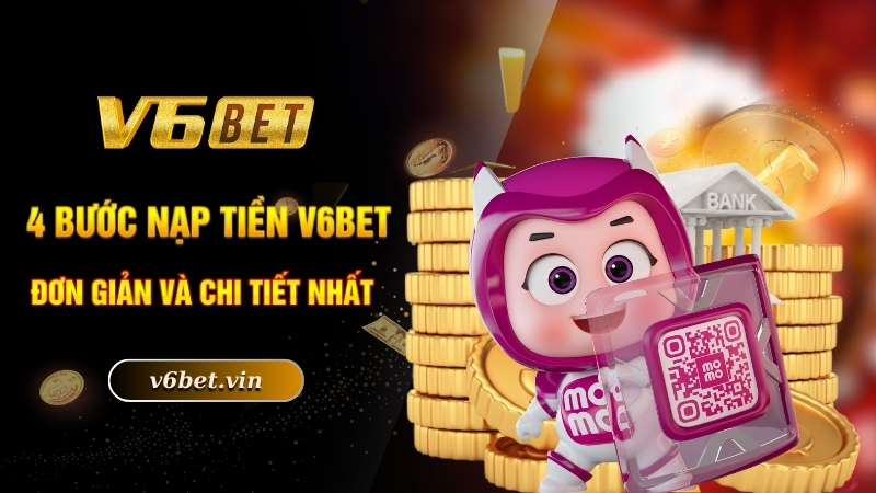Nạp Tiền V6bet - Quy Trình Nhanh Chóng Và An Toàn Chỉ 1 Phút 3 4 bước nạp tiền V6bet đơn giản và chi tiết nhất