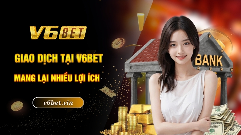 Nạp Tiền V6bet - Quy Trình Nhanh Chóng Và An Toàn Chỉ 1 Phút 4 Giao dịch tại V6bet mang lại nhiều lợi ích