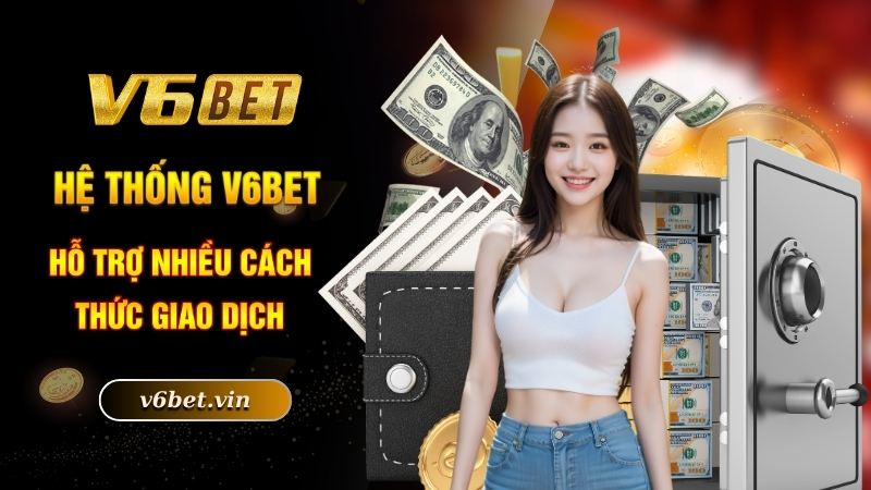 Nạp Tiền V6bet - Quy Trình Nhanh Chóng Và An Toàn Chỉ 1 Phút 2 Hệ thống V6bet hỗ trợ nhiều cách thức giao dịch
